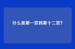 什么是第一宫到第十二宫？