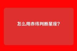 怎么用赤纬判断星座？