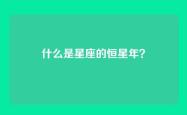 什么是星座的恒星年？