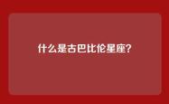 什么是古巴比伦星座？