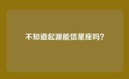 不知道起源能信星座吗？