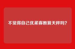 不觉得自己优柔寡断算天秤吗？