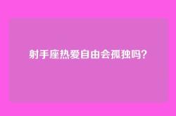 射手座热爱自由会孤独吗？