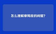 怎么理解摩羯座的闷骚？