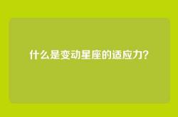 什么是变动星座的适应力？