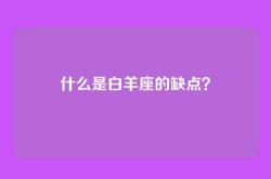 什么是白羊座的缺点？
