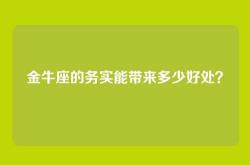 金牛座的务实能带来多少好处？