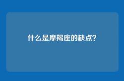 什么是摩羯座的缺点？
