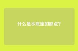 什么是水瓶座的缺点？