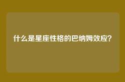 什么是星座性格的巴纳姆效应？