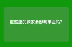 巨蟹座的顾家会影响事业吗？