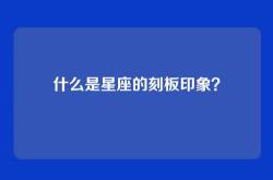 什么是星座的刻板印象？