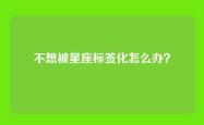不想被星座标签化怎么办？