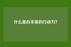 什么是白羊座的行动力？