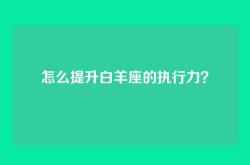 怎么提升白羊座的执行力？