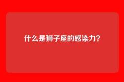 什么是狮子座的感染力？