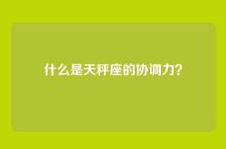 什么是天秤座的协调力？