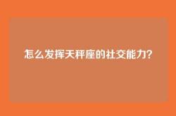 怎么发挥天秤座的社交能力？