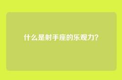 什么是射手座的乐观力？