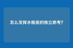 怎么发挥水瓶座的独立思考？