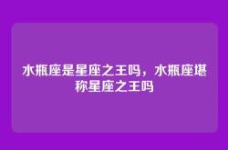 水瓶座是星座之王吗，水瓶座堪称星座之王吗