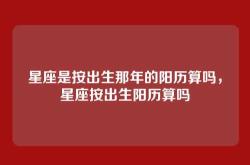 星座是按出生那年的阳历算吗，星座按出生阳历算吗