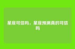 星座可信吗，星座预测真的可信吗