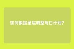 如何根据星座调整每日计划？