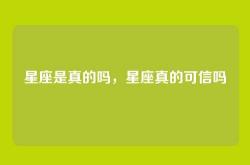 星座是真的吗，星座真的可信吗
