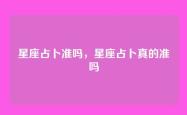 星座占卜准吗，星座占卜真的准吗