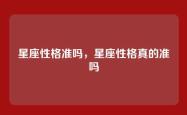 星座性格准吗，星座性格真的准吗