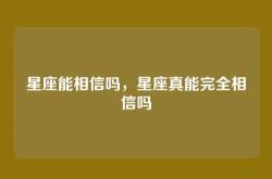 星座能相信吗，星座真能完全相信吗