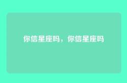 你信星座吗，你信星座吗
