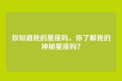 你知道我的星座吗，你了解我的神秘星座吗？