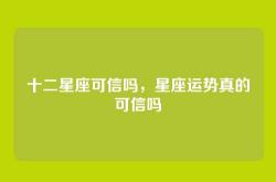 十二星座可信吗，星座运势真的可信吗