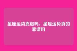 星座运势靠谱吗，星座运势真的靠谱吗