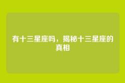 有十三星座吗，揭秘十三星座的真相