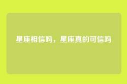 星座相信吗，星座真的可信吗