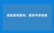 星座是恒星吗，星座并非恒星