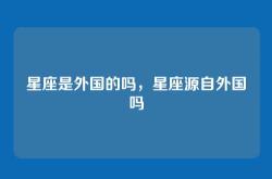 星座是外国的吗，星座源自外国吗