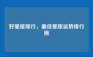 好星座排行，最佳星座运势排行榜