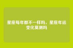 星座每年都不一样吗，星座年运变化莫测吗
