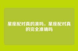 星座配对真的准吗，星座配对真的完全准确吗