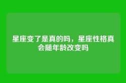 星座变了是真的吗，星座性格真会随年龄改变吗