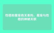 性格和星座有关系吗，星座与性格的神秘关联