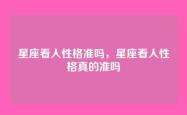 星座看人性格准吗，星座看人性格真的准吗