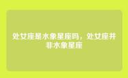 处女座是水象星座吗，处女座并非水象星座