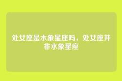 处女座是水象星座吗，处女座并非水象星座