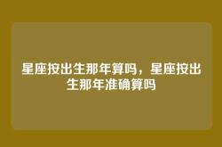 星座按出生那年算吗，星座按出生那年准确算吗