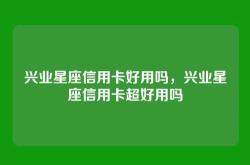 兴业星座信用卡好用吗，兴业星座信用卡超好用吗